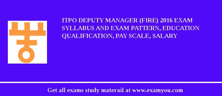 ITPO Deputy Manager (Fire) 2018 Exam Syllabus And Exam Pattern, Education Qualification, Pay scale, Salary