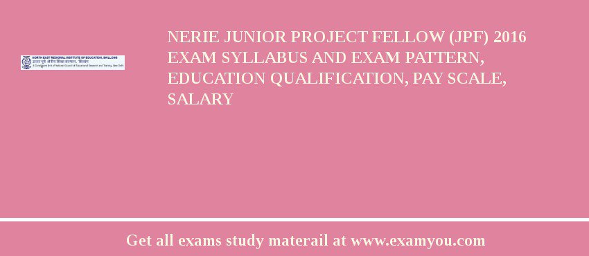 NERIE Junior Project Fellow (JPF) 2018 Exam Syllabus And Exam Pattern, Education Qualification, Pay scale, Salary