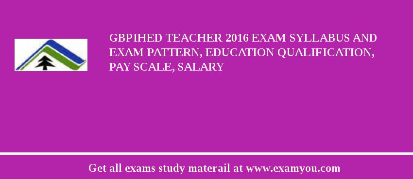 GBPIHED Teacher 2018 Exam Syllabus And Exam Pattern, Education Qualification, Pay scale, Salary
