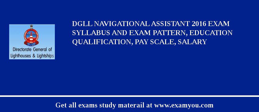 DGLL Navigational Assistant 2018 Exam Syllabus And Exam Pattern, Education Qualification, Pay scale, Salary
