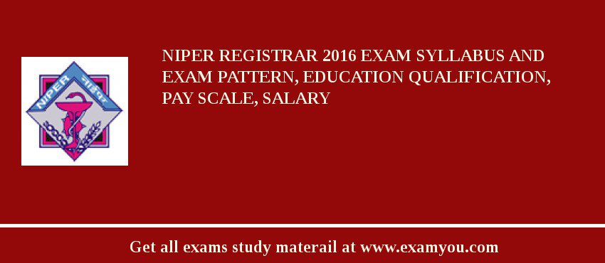 NIPER Registrar 2018 Exam Syllabus And Exam Pattern, Education Qualification, Pay scale, Salary