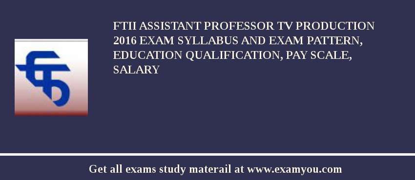 FTII Assistant Professor TV Production 2018 Exam Syllabus And Exam Pattern, Education Qualification, Pay scale, Salary