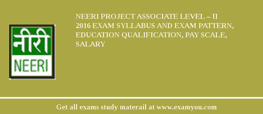 NEERI Project Associate Level – II 2018 Exam Syllabus And Exam Pattern, Education Qualification, Pay scale, Salary