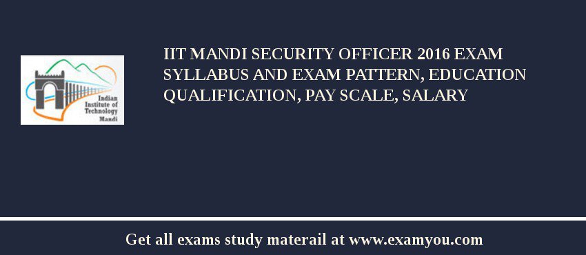 IIT Mandi Security Officer 2018 Exam Syllabus And Exam Pattern, Education Qualification, Pay scale, Salary