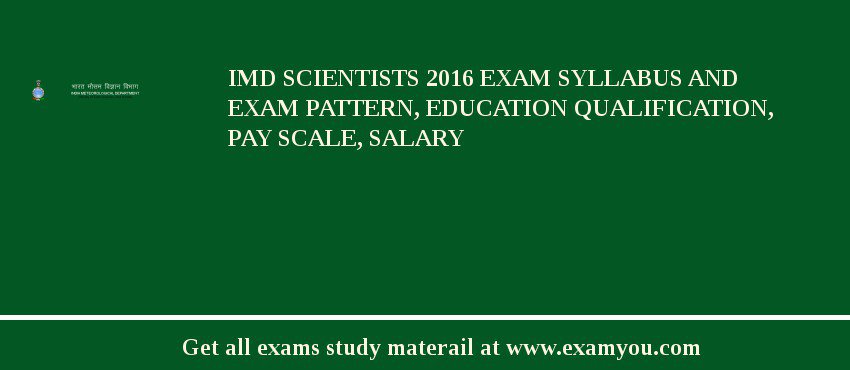 IMD Scientists 2018 Exam Syllabus And Exam Pattern, Education Qualification, Pay scale, Salary