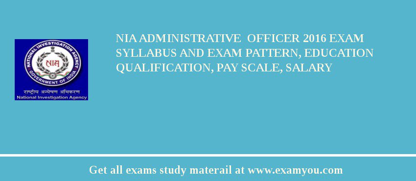 NIA Administrative  Officer 2018 Exam Syllabus And Exam Pattern, Education Qualification, Pay scale, Salary
