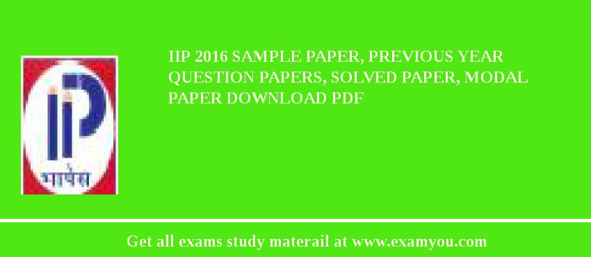 IIP (Indian Institute of Petroleum) 2018 Sample Paper, Previous Year Question Papers, Solved Paper, Modal Paper Download PDF