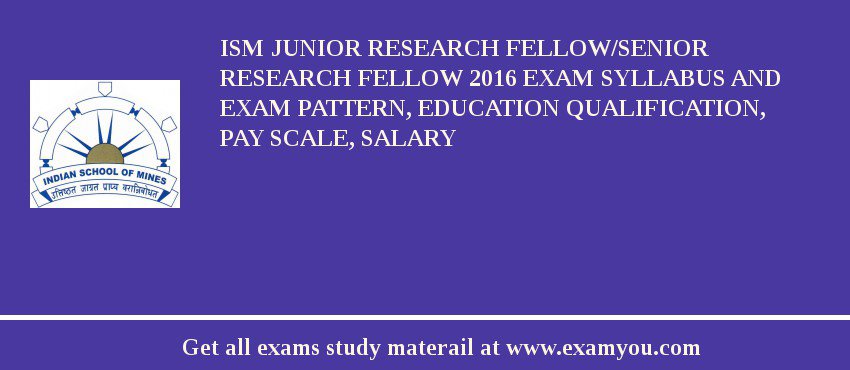 ISM Junior research fellow/Senior Research Fellow 2018 Exam Syllabus And Exam Pattern, Education Qualification, Pay scale, Salary