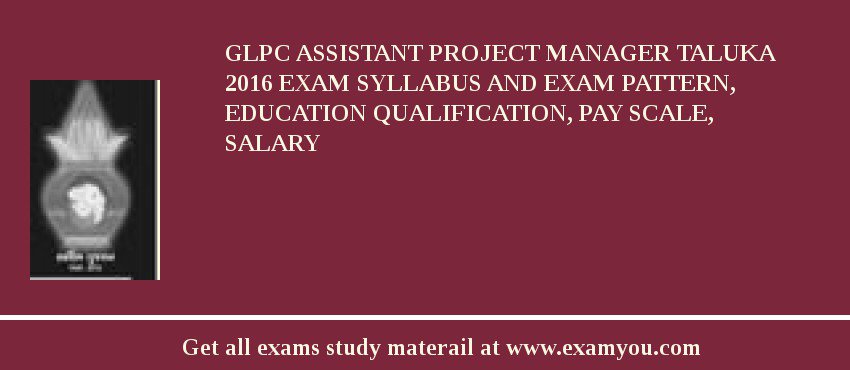 GLPC Assistant Project Manager Taluka 2018 Exam Syllabus And Exam Pattern, Education Qualification, Pay scale, Salary