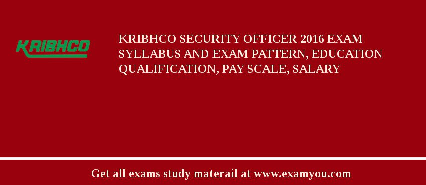 KRIBHCO Security Officer 2018 Exam Syllabus And Exam Pattern, Education Qualification, Pay scale, Salary