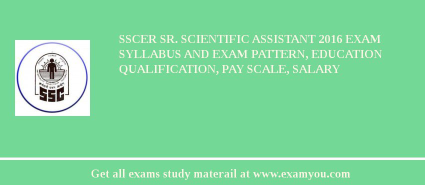 SSCER Sr. Scientific Assistant 2018 Exam Syllabus And Exam Pattern, Education Qualification, Pay scale, Salary