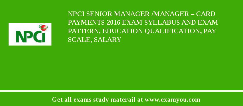 NPCI Senior Manager /Manager – Card Payments 2018 Exam Syllabus And Exam Pattern, Education Qualification, Pay scale, Salary
