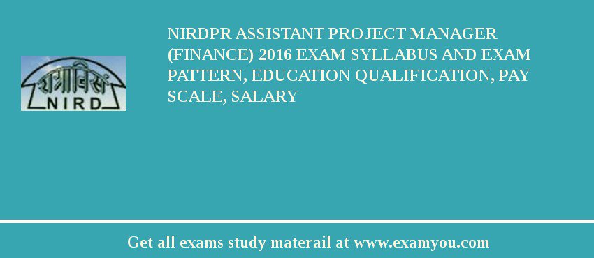 NIRDPR Assistant Project Manager (Finance) 2018 Exam Syllabus And Exam Pattern, Education Qualification, Pay scale, Salary