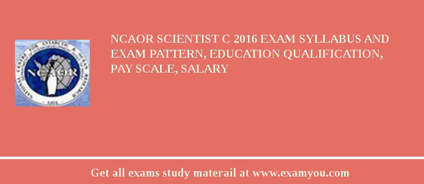 NCAOR Scientist C 2018 Exam Syllabus And Exam Pattern, Education Qualification, Pay scale, Salary