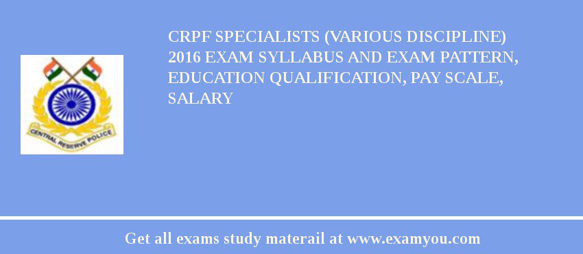 CRPF Specialists (Various Discipline) 2018 Exam Syllabus And Exam Pattern, Education Qualification, Pay scale, Salary
