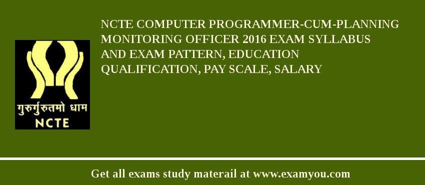 NCTE Computer Programmer-Cum-Planning Monitoring Officer 2018 Exam Syllabus And Exam Pattern, Education Qualification, Pay scale, Salary