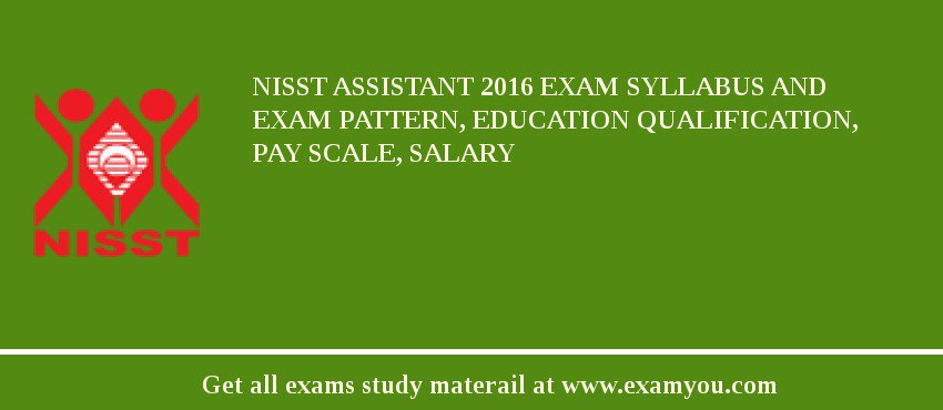 NISST Assistant 2018 Exam Syllabus And Exam Pattern, Education Qualification, Pay scale, Salary