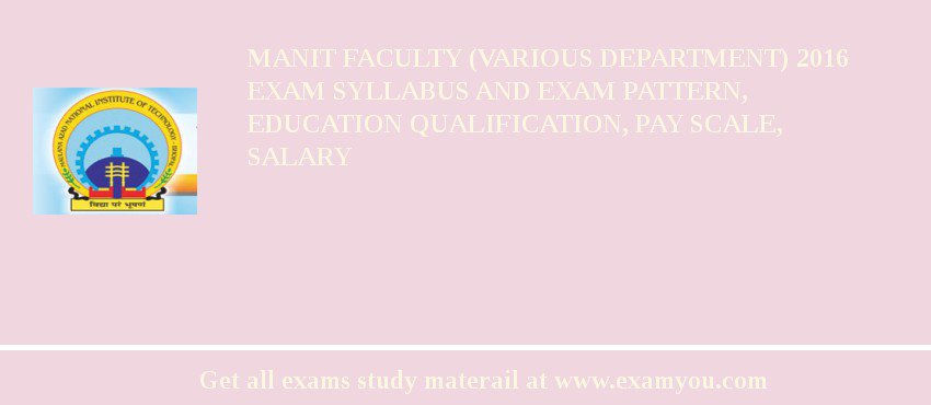 MANIT Faculty (Various Department) 2018 Exam Syllabus And Exam Pattern, Education Qualification, Pay scale, Salary