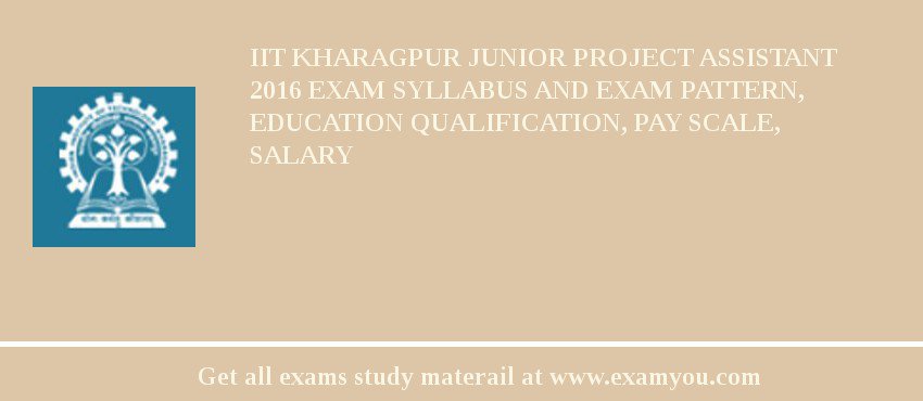 IIT Kharagpur Junior Project Assistant 2018 Exam Syllabus And Exam Pattern, Education Qualification, Pay scale, Salary