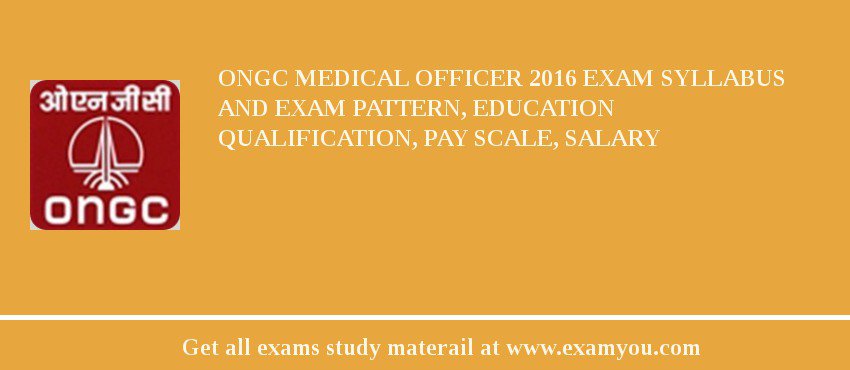 ONGC Medical Officer 2018 Exam Syllabus And Exam Pattern, Education Qualification, Pay scale, Salary
