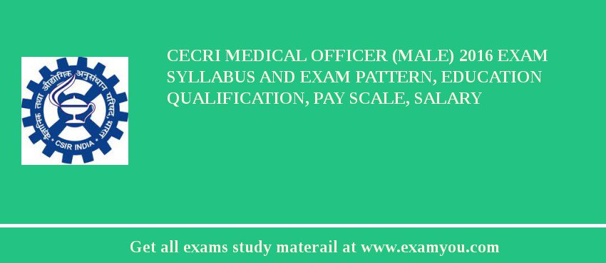CECRI Medical Officer (Male) 2018 Exam Syllabus And Exam Pattern, Education Qualification, Pay scale, Salary