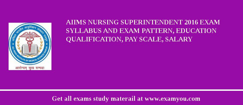 AIIMS Nursing Superintendent 2018 Exam Syllabus And Exam Pattern, Education Qualification, Pay scale, Salary