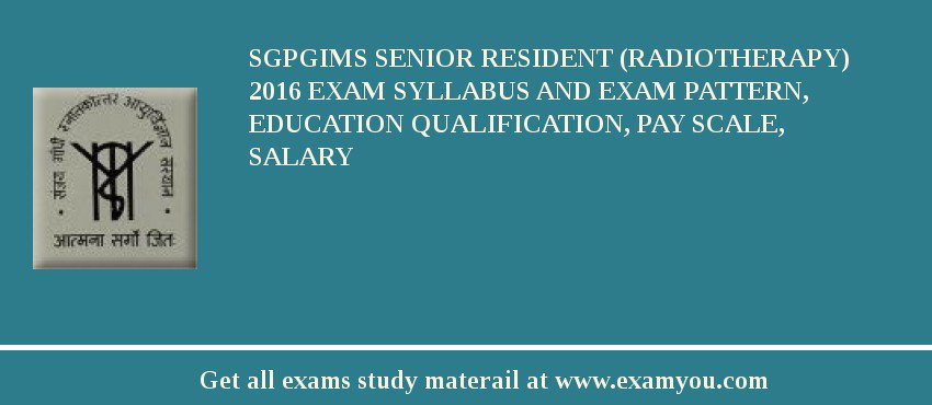 SGPGIMS Senior Resident (Radiotherapy) 2018 Exam Syllabus And Exam Pattern, Education Qualification, Pay scale, Salary