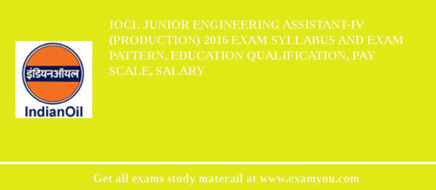 IOCL Junior Engineering Assistant-IV (Production) 2018 Exam Syllabus And Exam Pattern, Education Qualification, Pay scale, Salary