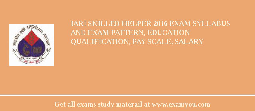 IARI Skilled Helper 2018 Exam Syllabus And Exam Pattern, Education Qualification, Pay scale, Salary
