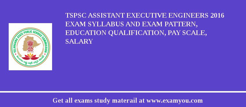 TSPSC Assistant Executive Engineers 2018 Exam Syllabus And Exam Pattern, Education Qualification, Pay scale, Salary
