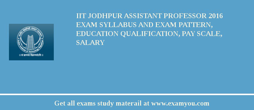 IIT Jodhpur Assistant Professor 2018 Exam Syllabus And Exam Pattern, Education Qualification, Pay scale, Salary