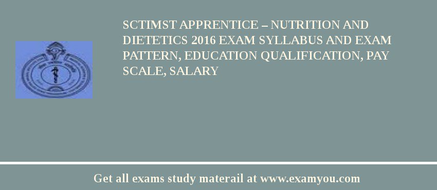 SCTIMST Apprentice – Nutrition and Dietetics 2018 Exam Syllabus And Exam Pattern, Education Qualification, Pay scale, Salary