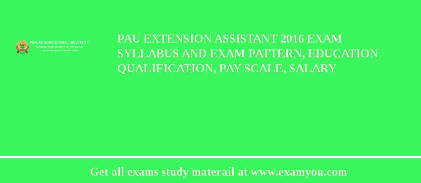 PAU Extension Assistant 2018 Exam Syllabus And Exam Pattern, Education Qualification, Pay scale, Salary