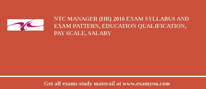 NTC Manager (HR) 2018 Exam Syllabus And Exam Pattern, Education Qualification, Pay scale, Salary
