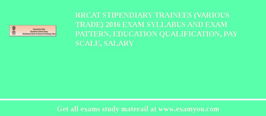 RRCAT Stipendiary Trainees (Various Trade) 2018 Exam Syllabus And Exam Pattern, Education Qualification, Pay scale, Salary