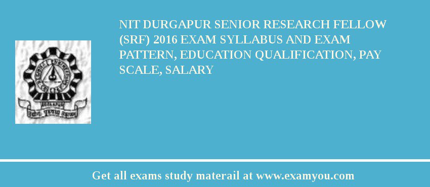 NIT Durgapur Senior Research Fellow (SRF) 2018 Exam Syllabus And Exam Pattern, Education Qualification, Pay scale, Salary