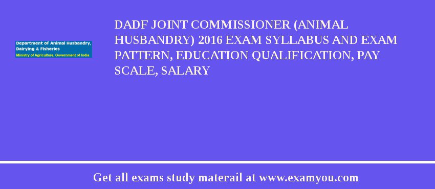 DADF Joint Commissioner (Animal Husbandry) 2018 Exam Syllabus And Exam  Pattern, Education Qualification, Pay scale, Salary 