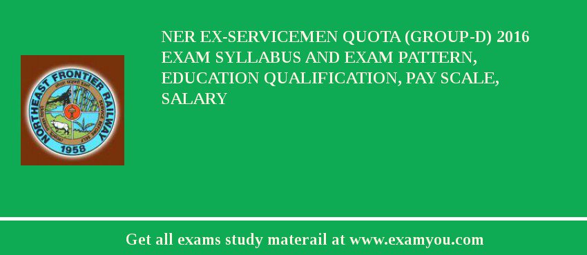 NER Ex-Servicemen Quota (Group-D) 2018 Exam Syllabus And Exam Pattern, Education Qualification, Pay scale, Salary