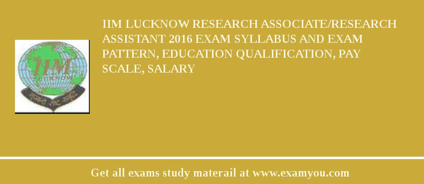 IIM Lucknow Research Associate/Research Assistant 2018 Exam Syllabus And Exam Pattern, Education Qualification, Pay scale, Salary