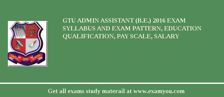 GTU Admin Assistant (B.E.) 2018 Exam Syllabus And Exam Pattern, Education Qualification, Pay scale, Salary