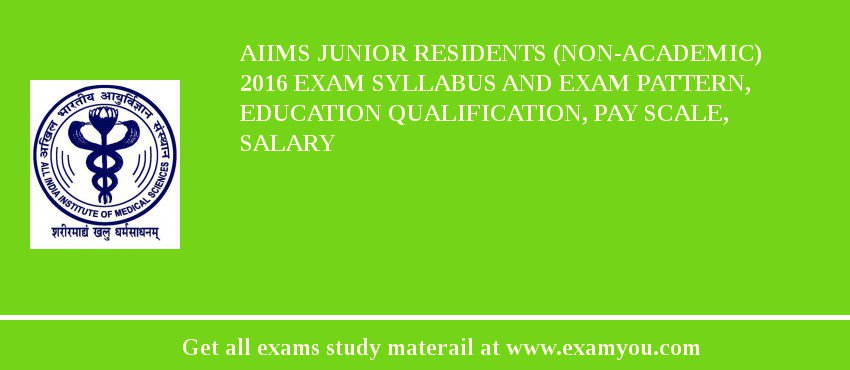 AIIMS Junior Residents (Non-Academic) 2018 Exam Syllabus And Exam Pattern, Education Qualification, Pay scale, Salary
