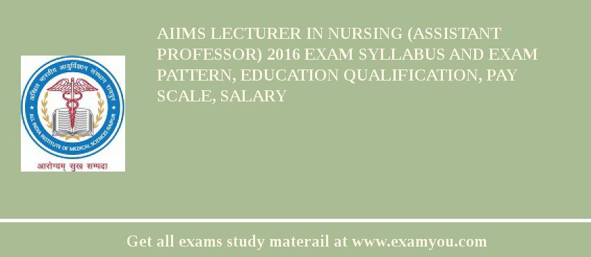 AIIMS Lecturer in Nursing (Assistant Professor) 2018 Exam Syllabus And Exam Pattern, Education Qualification, Pay scale, Salary