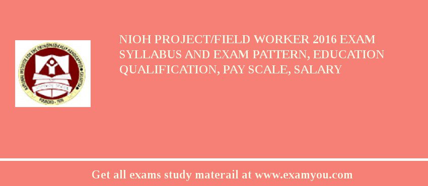 NIOH Project/Field Worker 2018 Exam Syllabus And Exam Pattern, Education Qualification, Pay scale, Salary