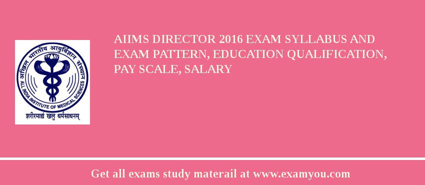 AIIMS Director 2018 Exam Syllabus And Exam Pattern, Education Qualification, Pay scale, Salary
