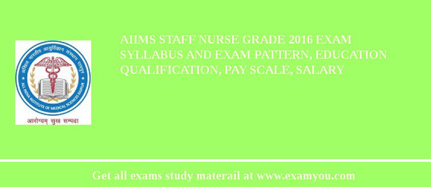 AIIMS Staff Nurse Grade 2018 Exam Syllabus And Exam Pattern, Education Qualification, Pay scale, Salary
