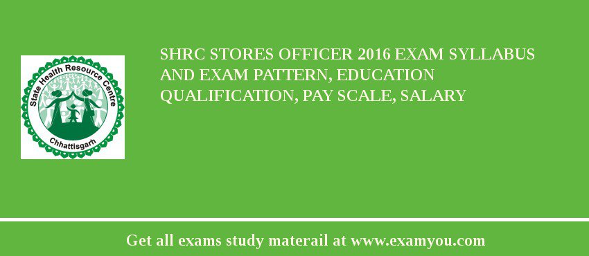 SHRC Stores Officer 2018 Exam Syllabus And Exam Pattern, Education Qualification, Pay scale, Salary