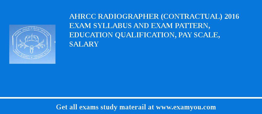 AHRCC Radiographer (contractual) 2018 Exam Syllabus And Exam Pattern, Education Qualification, Pay scale, Salary