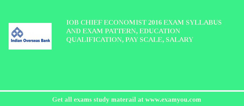 IOB Chief Economist 2018 Exam Syllabus And Exam Pattern, Education Qualification, Pay scale, Salary