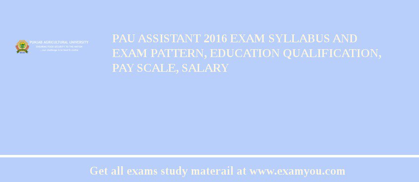 PAU Assistant 2018 Exam Syllabus And Exam Pattern, Education Qualification, Pay scale, Salary