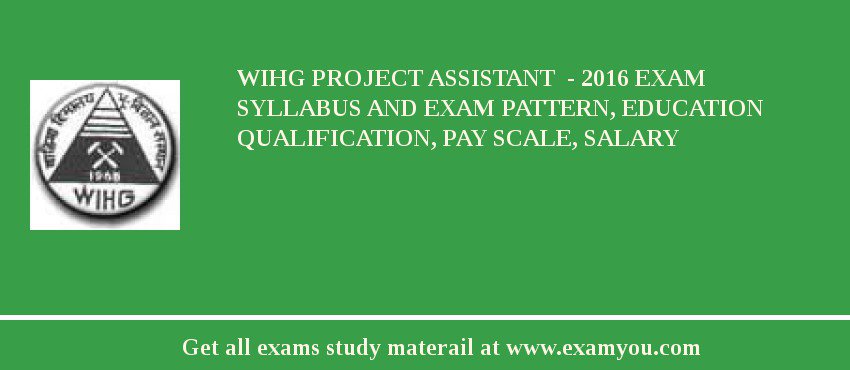 WIHG Project Assistant  - 2018 Exam Syllabus And Exam Pattern, Education Qualification, Pay scale, Salary